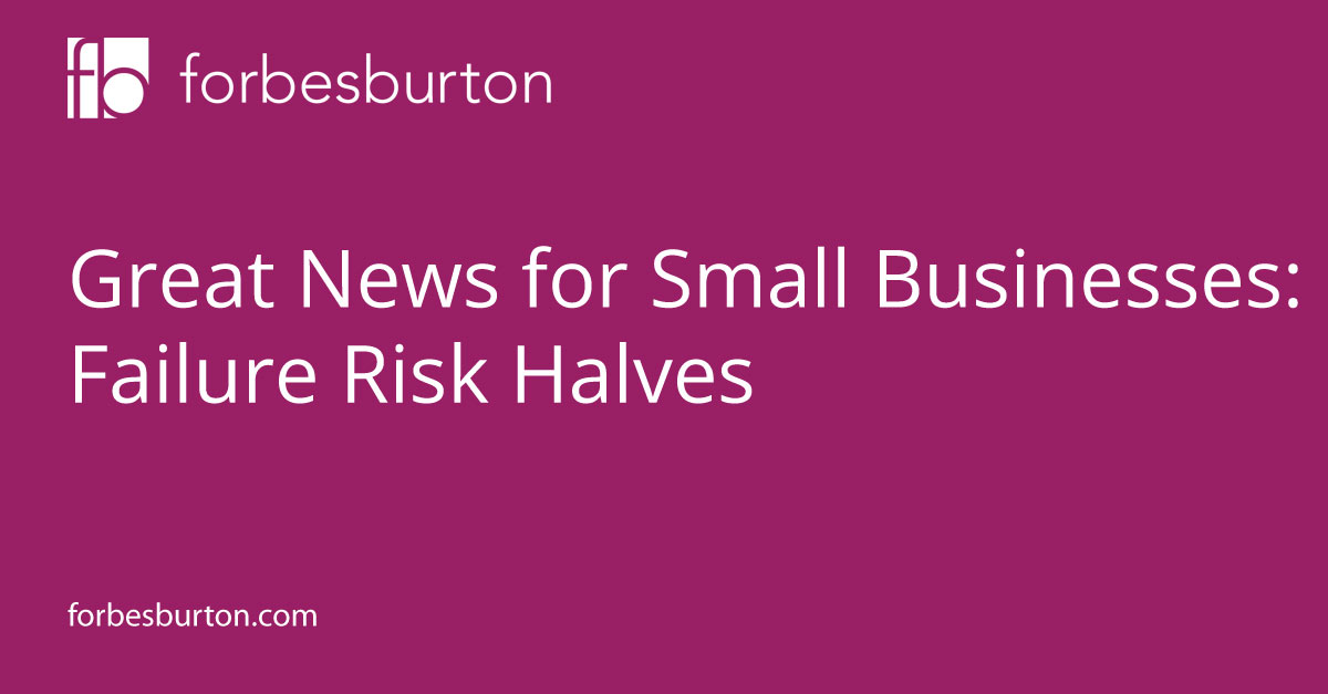 Great News for Small Businesses: Failure Risk Halves | Forbes Burton